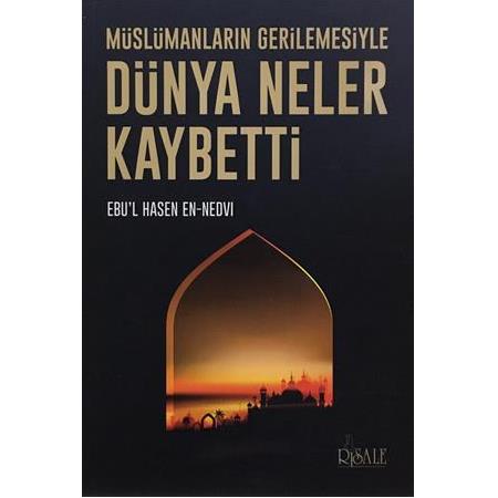 Müslümanların Gerilemesiyle Dünya Neler Kaybetti?  , EBU'L HASEN EN-NEDVİ