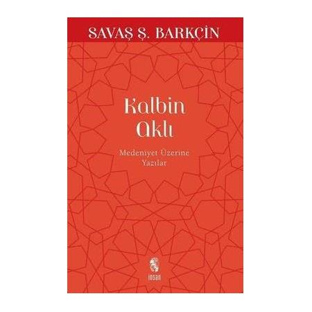 Kalbin Aklı - Medeniyet Yazıları , Savaş Ş. Barkçin