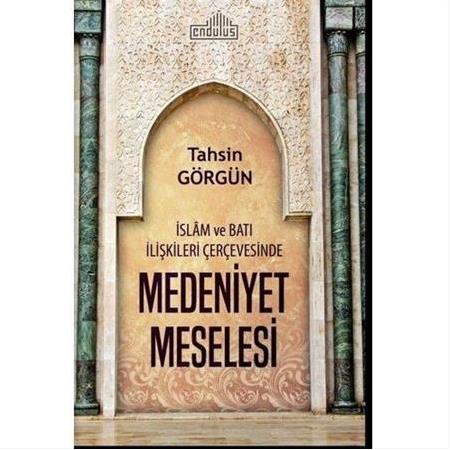 Medeniyet Meselesi İslam ve Batı İlişkileri Çerçevesinde - Tahsin Görgün